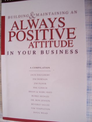 Building and Maintaining an Always Positive Attitude in Your Business (Paperback)