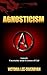 AGNOSTICISM: Agnostic. Uncertainty about Existence of God