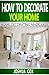 Interior decorating: home decorating made easy, start decorating small spaces with great interior decorating tips and tricks start decorating today (decorating ... ideas start decorating with style Book 1)