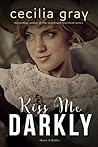 Kiss Me Darkly by Cecilia Gray