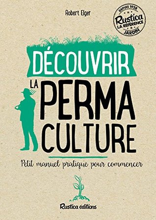 Découvrir la permaculture: Petit manuel pratique pour commencer (NOUVELLES APPROCHES DU JARDIN) (French Edition)