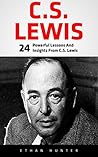 C.S. Lewis: 24 Powerful Lessons And Insights From C.S. Lewis (Mere Christianity, The Screwtape Letters, C.S. Lewis Biography) C.S. Lewis: 24 Powerful Lessons And Insights From C.S. Lewis (Mere Christianity, The Screwtape Letters, C.S. Lewis Biography)