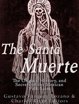 The Santa Muerte: The Origins, History, and Secrets of the Mexican Folk Saint (Kindle Edition)