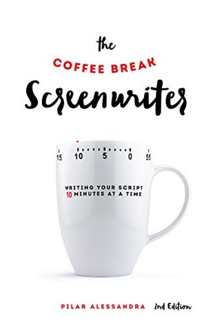 The Coffee Break Screenwriter: Writing Your Script Ten Minutes at a Time