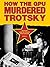 How the GPU Murdered Trotsky