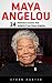 Maya Angelou: 24 Powerful Lessons And Insights From Maya Angelou (Maya Angelou, Inspirational Quotes, Maya Angelou's Biography)