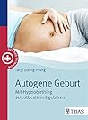 Autogene Geburt: Mit Hypnobirthing selbstbestimmt gebären (German Edition)