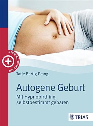 Autogene Geburt: Mit Hypnobirthing selbstbestimmt gebären (German Edition)