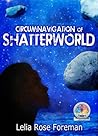 Circumnavigation of Shatterworld by Lelia Rose Foreman