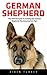 German Shepherd: The Ultimate Guide to Training Your German shepherd, Plus Amazing Care Tips! (German Shepherds, German Shepherd Training, Puppy Training Guide)