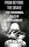 From Beyond The Grave: True Terrifying Tales of Doppelgangers (The True Tales of Terror Series Book 2)