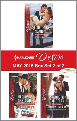 Harlequin Desire May 2016 - Box Set 2 of 2: Secret Baby Scandal\In Pursuit of His Wife\His Seduction Game Plan