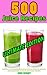 500 Juice Recipes (Ultimate Edition): SAVE 50%. Fruit and Vegetable Juicing Recipes for Energy, Weight Loss, and Health. Juice Recipes for Kids, and Juice Recipes with Kale. SAVE 50%.