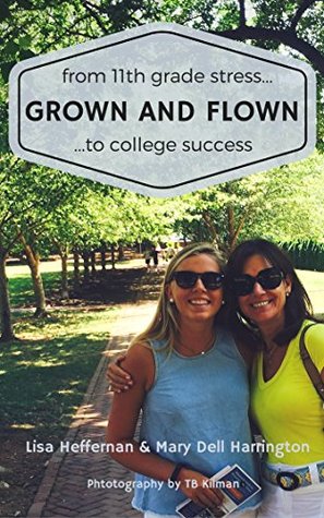 Grown and Flown: From 11th Grade Stress to College Success (Kindle Edition)
