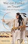 Wie ein Funke im Feuer: Eine Lakota und Cheyenne Odyssee