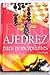 Ajedrez Para Principiantes (Spanish Edition)