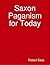 Saxon Paganism for Today by Robert Sass