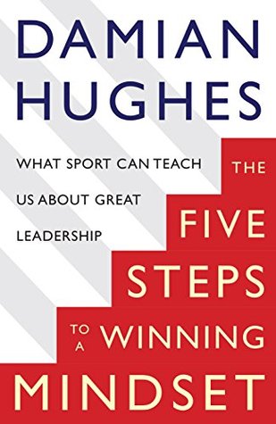 The Five Steps To A Winning Mindset: What Sport Can Teach Us About Great Leadership (Kindle Edition)