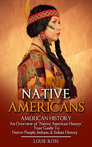 Native Americans: American History: An Overview of "Native American History" - Your Guide To: Native People, Indians, & Indian History (North American ... Wars, Native American Culture Book 1)