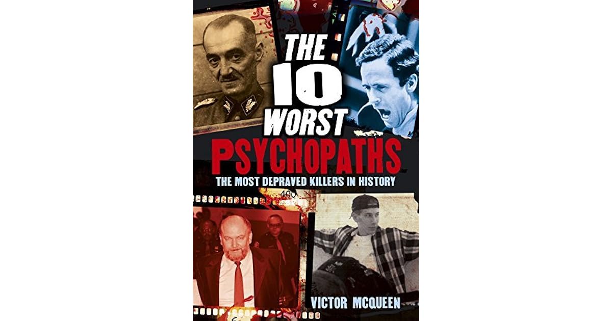 The World's Worst Psychopaths The Most Depraved Killers In History by