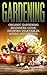 Gardening: Organic Gardening Beginners Guide: Growing Vegetables, Herbs and Berries (Gardening, Beginners Gardening, Organic Gardening, Vegetable)