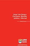 Jorge Luis Borges: Literatura, filosofía política y libertad (Spanish Edition) Jorge Luis Borges: Literatura, filosofía política y libertad (Spanish Edition)