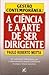 Gestão Contemporânea: a Ciência e a Arte de Ser Dirigente