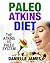 PALEO ATKINS DIET: The Atkins VS PALEO System (Eat Smart, Lose Weight, Use the Best of Both Systems)
