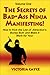 The Secrets of Bad-Ass Ninja Manifesting! How to kick the Law of Attraction’s Boney Butt and Make it Work for You! Volume One