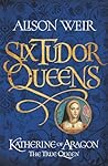 Katherine of Aragon by Alison Weir