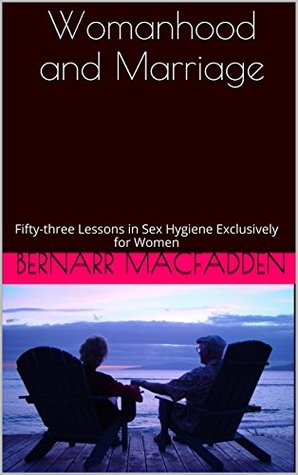 Womanhood and Marriage: Fifty-three Lessons in Sex Hygiene Exclusively for Women (Kindle Edition)