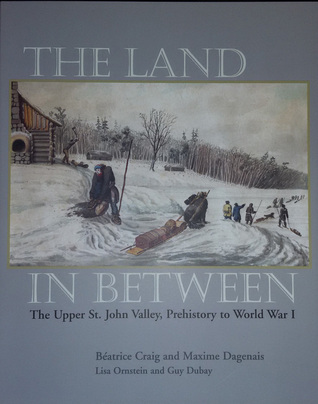 The Land in Between: The Upper St. John Valley, Prehistory to World War I