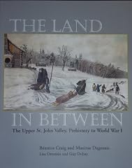 Cover of The Land in Between: The Upper St. John Valley, Prehistory to World War I