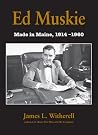 Ed Muskie: Made in Maine, 1914-1960 Ed Muskie: Made in Maine, 1914-1960