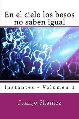 En el cielo los besos no saben igual: Instantes - Volumen 1 (Instantes & Instintos) (Spanish Edition)
