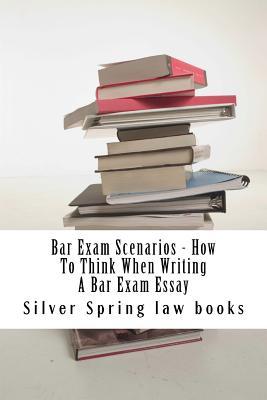 Bar Exam Scenarios - How To Think When Writing A Bar Exam Essay: A Demonstration of 85 to 95% Bar Essay Writing In Learnable Student Language - by Silver Spring law books