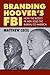 Branding Hoover's FBI by Matthew Cecil