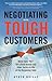 Negotiating with Tough Customers: Never Take "No!" for a Final Answer and Other Tactics to Win at the Bargaining Table
