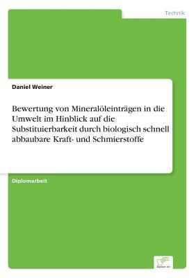 Bewertung von Mineralöleinträgen in die Umwelt im Hinblick auf die Substituierbarkeit durch biologisch schnell abbaubare Kraft- und Schmierstoffe (German Edition)