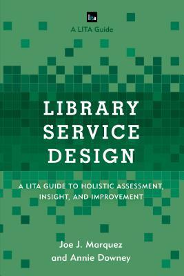 Library Service Design: A LITA Guide to Holistic Assessment, Insight, and Improvement (Hardcover)
