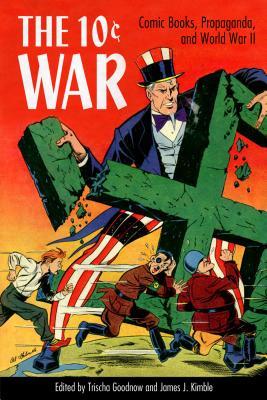 The 10 Cent War: Comic Books, Propaganda, and World War II (Hardcover)