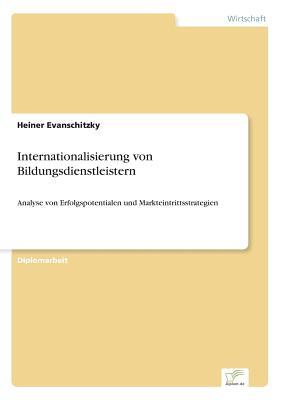 Internationalisierung von Bildungsdienstleistern: Analyse von Erfolgspotentialen und Markteintrittsstrategien (German Edition)