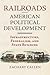 Railroads and American Political Development: Infrastructure, Federalism, and State Building