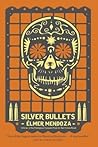 Silver Bullets (A Lefty Mendieta Novel by Élmer Mendoza Silver Bullets (A Lefty Mendieta Novel by Élmer Mendoza