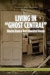 Living in "Ghost Central": Diaries from a Very Haunted House (Harrowing Haunts) Living in "Ghost Central": Diaries from a Very Haunted House (Harrowing Haunts)