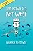 The Road to Key West, Marathon to Key West: The guide every local should have for their guest and every visitor should have by their side (2024 Edition)