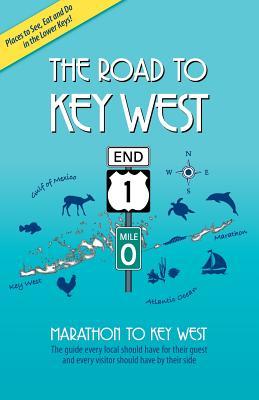 The Road to Key West, Marathon to Key West: The guide every local should have for their guest and every visitor should have by their side (2026 Edition)