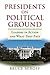 Presidents on Political Ground: Leaders in Action and What They Face