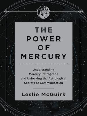 The Power of Mercury: Understanding Mercury Retrograde and Unlocking the Astrological Secrets of Communication (Hardcover)