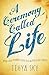 A Ceremony Called Life: Whe...